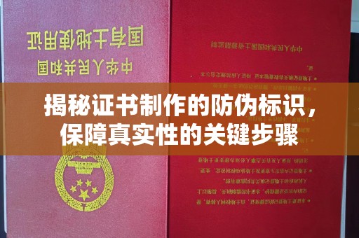 贵港揭秘证书制作的防伪标识，保障真实性的关键步骤